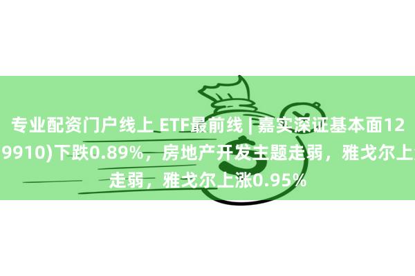 专业配资门户线上 ETF最前线 | 嘉实深证基本面120