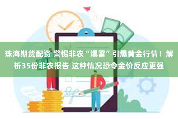 珠海期货配资 警惕非农“爆雷”引爆黄金行情！解析35份非