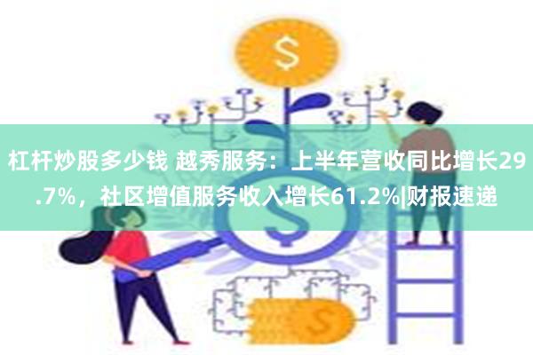 杠杆炒股多少钱 越秀服务：上半年营收同比增长29.7%，社区