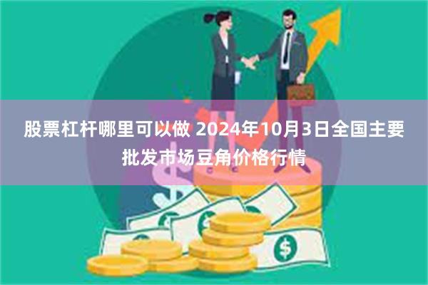 股票杠杆哪里可以做 2024年10月3日全国主要批发市场