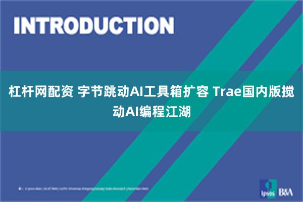 杠杆网配资 字节跳动AI工具箱扩容 Trae国内版搅动AI编程江湖