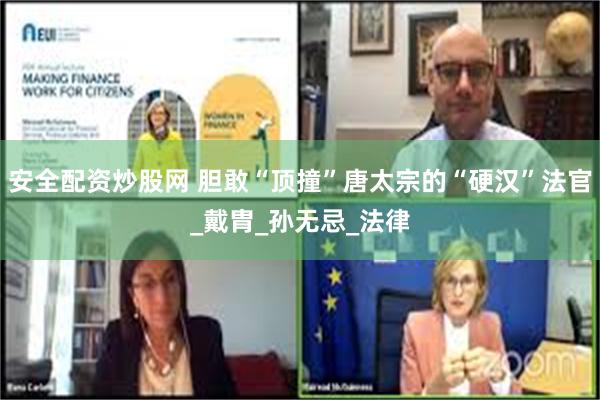安全配资炒股网 胆敢“顶撞”唐太宗的“硬汉”法官_戴胄_孙无忌_法律